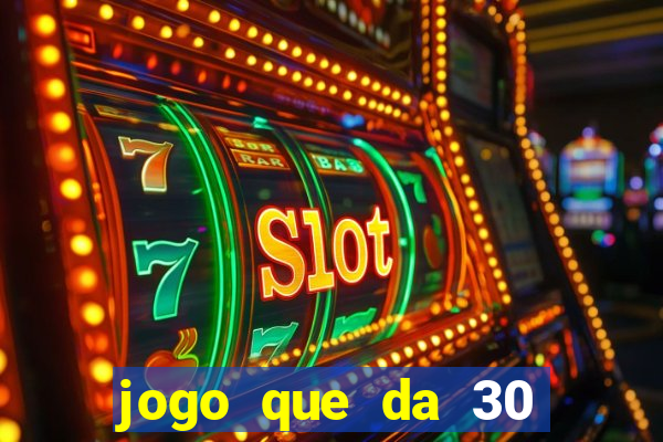 jogo que da 30 reais de bonus